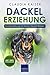 Dackel Erziehung: Hundeerziehung für Deinen Dackelwelpen (Teckel) (Dackel Band, Band 1)