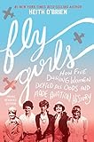 Fly Girls Young Readers Edition: How Five Daring Women Defied All Odds and Made Aviation History  The Untold True Stories of Tenacious Women Pilots and Their 1920s and 1930s Air Racing Triumphs