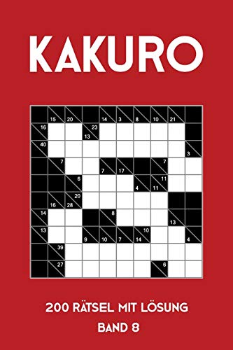 Kakuro 200 Rätsel mit Lösung Band 8: Kreuzsummen Rätselheft mit Lösung, Puzzle (German Edition)