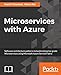 Microservices with Azure: Build highly maintainable and scalable enterprise-grade apps