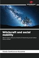 Witchcraft and social mobility: Black magic rites as a means of improving social status (Ivory Coast) 6208763851 Book Cover