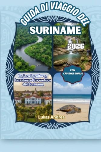 Guida di viaggio del Suriname 2026: Esplora la cultura, la natura e l'avventura del Suriname (Italian Edition)