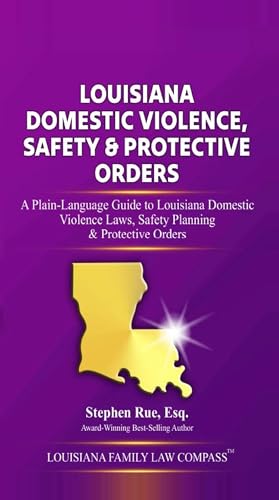 Louisiana Domestic Violence, Safety & Protective Orders : A Plain-Language Guide to Louisiana Domestic Violence Laws, Safety Planning & Protective Orders (Louisiana Family Law Compass Series Book 5)