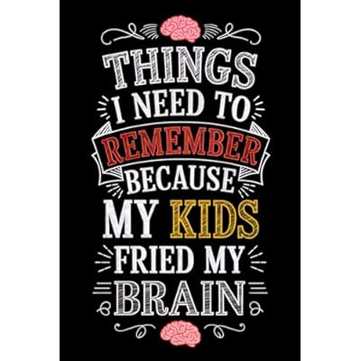 Things I Need to Remember Because My Kids Fried My Brain