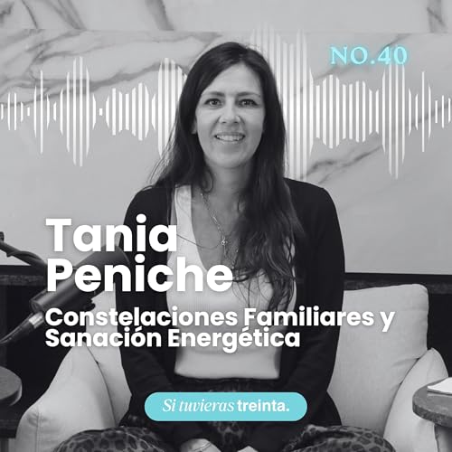 40) Tania Peniche: Constelaciones familiares y c&oacute;mo romper patrones