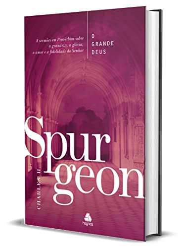 O Grande Deus - Spurgeon: 8 sermões em Provérbios sobre a grandez...