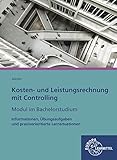 Kosten- und Leistungsrechnung mit Controlling - Modul im Bachelorstudium: Informationen, Übungsaufgaben und praxisorientierte Lernsituationen