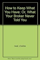 How to Keep What You Have; Or, What Your Broker Never Told You B001I0RLXU Book Cover