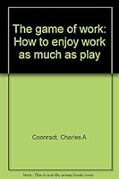 The game of work: How to enjoy work as much as play B00070WQIC Book Cover