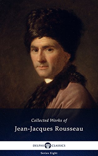 Delphi Collected Works of Jean-Jacques Rousseau (Illustrated) (Delphi Series Eight Book 18)
