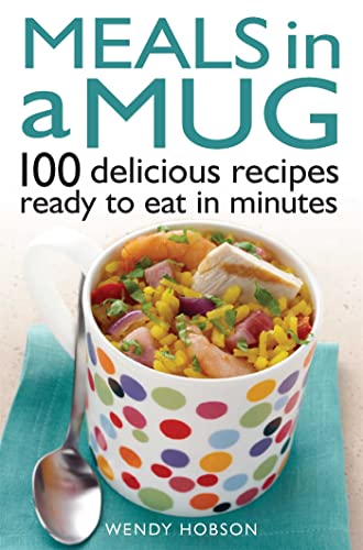 Meals in a Mug: 100 Delicious Recipes Ready to Eat in Minutes