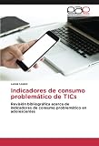  Indicadores de consumo problemático de TICs: Revisión bibliográfica acerca de indicadores de consumo problemático en adolescentes