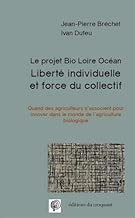 Download Liberté individuelle et force du collectif : Le projet bio Loire Océan : Quand des agriculteurs s'associent pour innover dans le monde de l'agriculture biologique PDF