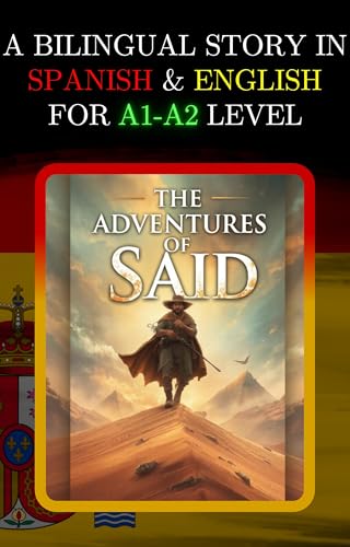 A BILINGUAL STORY IN SPANISH AND ENGLISH FOR A1-A2 LEVEL: THE ADVENTURES OF SAID (Bilingual Book Series: Spanish - English)