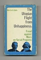 The Utopian Flight from Unhappiness: Freud Against Marx on Social Progress (A Littlefield-Adams quality paperback ; no. 314) 0911012656 Book Cover