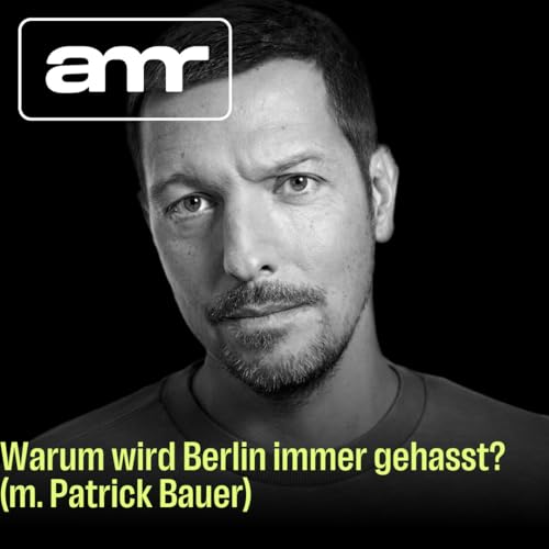 Warum wird Berlin immer gehasst? (m. Patrick Bauer)