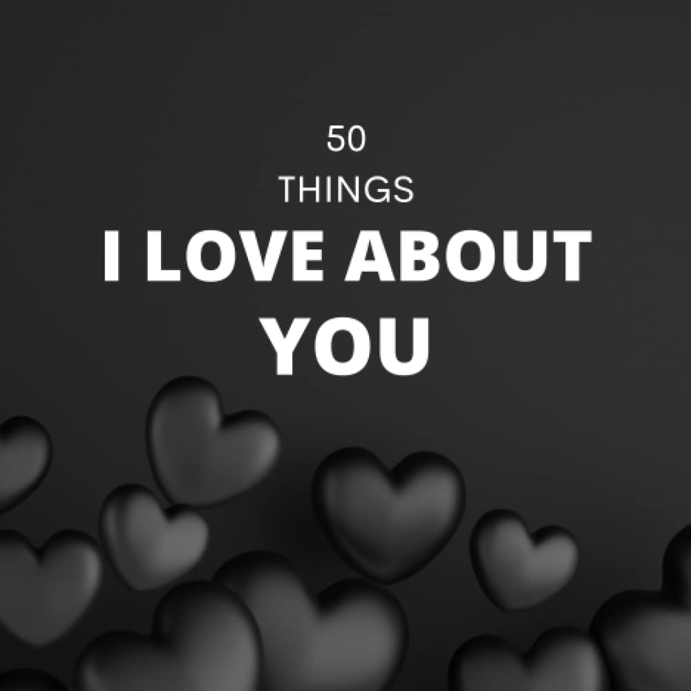 50 Things I Love About You: Reasons Why I Love You, The Best Gift, for a Romantic Partner, Boyfriend, Girlfriend, Couple, Husband, Wife, Valentine's Day, Anniversary, Birthday