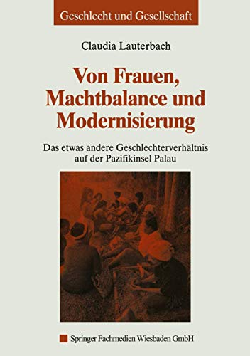 Von Frauen, Machtbalance und Modernisierung: Das etwas andere Geschlechterverhältnis auf der Pazifikinsel Palau (Geschlecht und Gesellschaft) (German ... (Geschlecht und Gesellschaft, 27, Band 27)