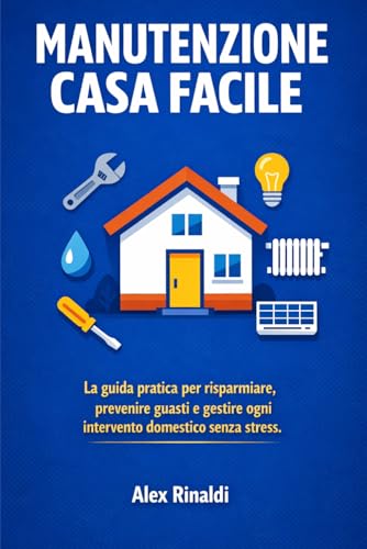 Manutenzione Casa Facile: La guida pratica per risparmiare, prevenire guasti e gestire ogni intervento domestico senza stress