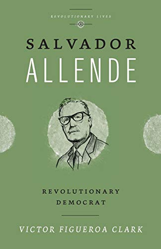 Salvador Allende: Revolutionary Democrat (Revolutionary Lives) Salvador Allende: Revolutionary Democrat (Revolutionary Lives)