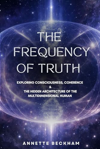 The Frequency of Truth: Exploring Consciousness, Coherence & The Hidden