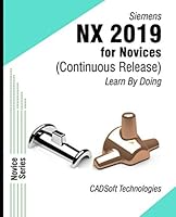 Siemens NX 2019 for Novices (Continuous Release) Learn by Doing 1942689551 Book Cover