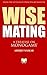 Wise Mating: A Treatise on Monogamy (Humanism Series)