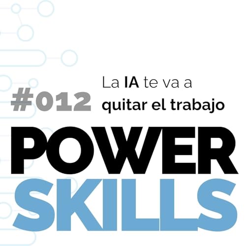 La IA te va a quitar el trabajo - PowerSkills con Luis Ramos