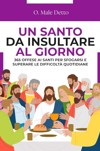 Un Santo da Insultare al Giorno: 365 offese ai Santi per sfogarsi e superare le difficoltà quotidiane | Regali stupidi e divertenti per am