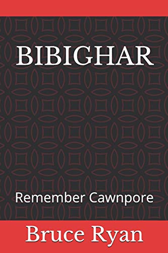  BIBIGHAR: Remember Cawnpore