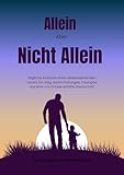 Allein Aber Nicht Allein: Tägliche Andacht eines alleinerziehenden Vaters: Ein Weg durch Prüfungen, Triumphe und eine von Gnade erfüllte Elternschaft (In Christus verankerte Andachten)