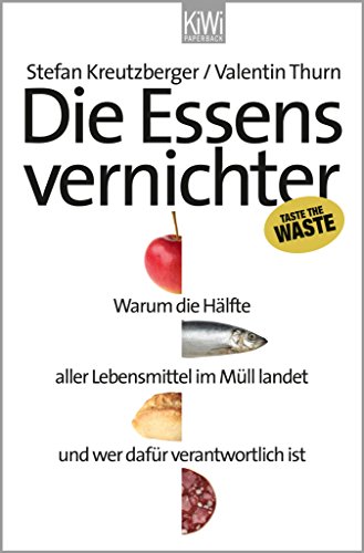 Amazon Com Die Essensvernichter Warum Die Halfte Aller Lebensmittel Im Mull Landet Und Wer Dafur Verantwortlich Ist German Edition Ebook Kreutzberger Stefan Thurn Valentin Kindle Store