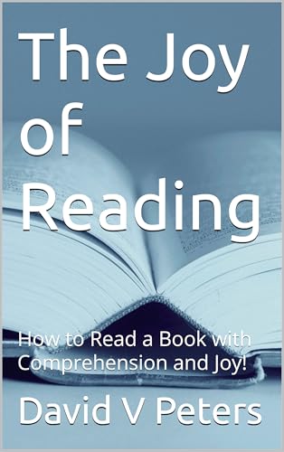 The Joy of Reading : How to Read a Book with Comprehension and Joy!