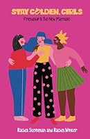 Stay Golden, Girls: Friendship is the New Marriage B0CR6WKNZ8 Book Cover