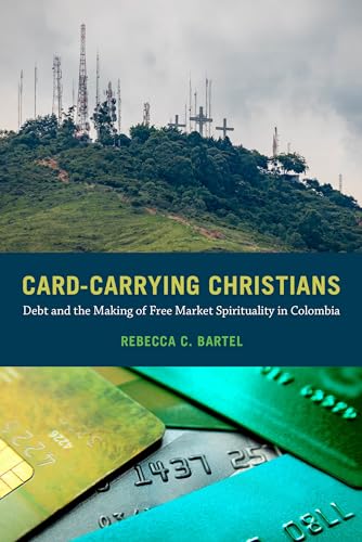 Card-Carrying Christians: Debt and the Making of Free Market Spirituality in Colombia