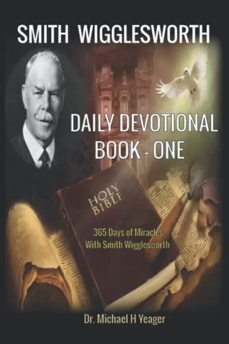 Smith Wigglesworth - DAILY DEVOTIONAL - BOOK ONE: 365 Days of Miracles With Smith Wigglesworth