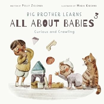 Curious and Crawling : (6 - 9 Months): Book 1 of Big Brother Learns All about Babies