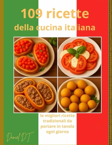 109 Ricette della cucina Italiana: Le migliori ricette tradizionali da portare in tavola ogni giorno