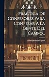 Practica De Confesores Para Confesar A La Gente Del Campo...