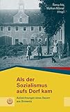  Als der Sozialismus aufs Dorf kam: Aufzeichnungen eines Bauern aus Birmenitz (Buchreihe des Sächsischen Landesbeauftragten zur Aufarbeitung der SED-Diktatur 18)