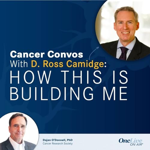 S2 Ep7: How Strategic Partnerships Expand the Reach of Cancer Research: With D. Ross Camidge, MD, PhD; and Dajan O'Donnell, PhD