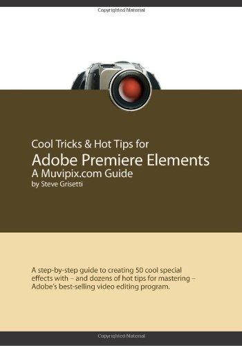 Cool Tricks & Hot Tips for Adobe Premiere Elements, A Muvipix.com Guide: A step-by-step guide to creating 50 cool special effects with - and dozens of ... - Adobe's best-selling video editing program