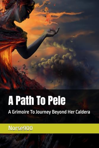 A Path To Pele: A Grimoire To Journey Beyond Her Caldera