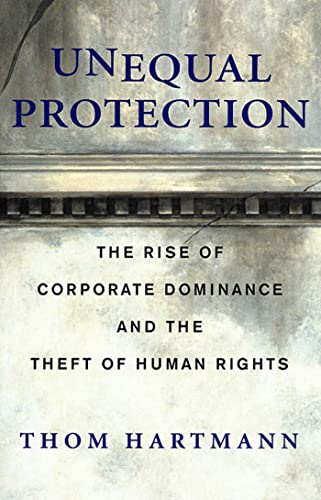 Unequal Protection: The Rise of Corporate Dominance and the Theft of Human Rights