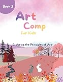 Art Comp For Kids - Exploring The Principles of Art: Book 3