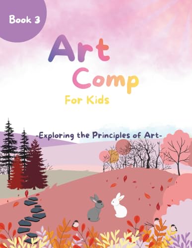 Art Comp For Kids - Exploring The Principles of Art: Book 3