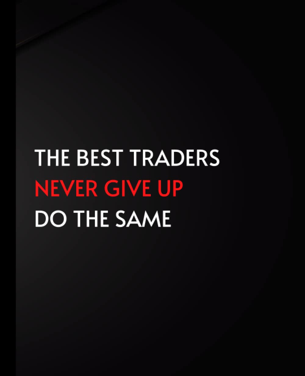 The Best Traders Never Give Up. Do the Same: Trading Log with 3 Trading Strategies, Trading Strategy Planner, Record 400+ Trades in Forex, Stocks, ... Black Envelop Cover, 120 Pages, 7.5" x 9.25"