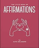 The Little Book of Affirmations: Uplifting Quotes and Positivity Practices (Little Books of Mind, Body & Spirit)