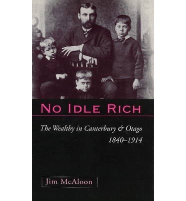 Buy No Idle Rich: The Wealthy in Canterbury and Otago, 1840-1914 — BookShops.in