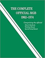 The complete official MGB, model years 1962-1973: Comprising the official Driver's handbook, Workshop manual [and] Special tuning manual 0837601142 Book Cover